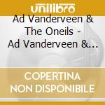 Ad Vanderveen & The Oneils - Ad Vanderveen & The Oneils cd musicale di Ad Vanderveen & The Oneils