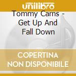 Tommy Carns - Get Up And Fall Down cd musicale di Tommy Carns