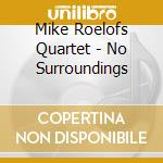 Mike Roelofs Quartet - No Surroundings cd musicale di Mike Roelofs Quartet