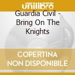 Guardia Civil - Bring On The Knights cd
