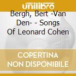 Bergh, Bert -Van Den- - Songs Of Leonard Cohen cd musicale