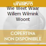Wie Weet Waar Willem Wilmink Woont cd