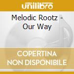 Melodic Rootz - Our Way cd