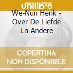 We-Nun Henk - Over De Liefde En Andere cd