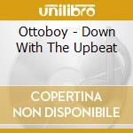 Ottoboy - Down With The Upbeat cd