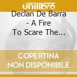 Declan De Barra - A Fire To Scare The Sun cd