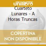 Cuarteto Lunares - A Horas Truncas cd
