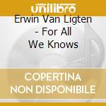 Erwin Van Ligten - For All We Knows cd