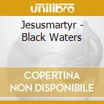 Jesusmartyr - Black Waters cd