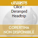 Cilice - Deranged Headtrip cd