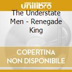 The Understate Men - Renegade King cd