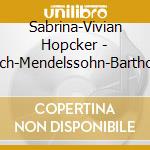 Sabrina-Vivian Hopcker - Bruch-Mendelssohn-Bartholdy cd musicale di Sabrina