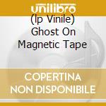 (lp Vinile) Ghost On Magnetic Tape cd