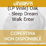 (LP Vinile) Oak - Sleep Dream Walk Enter vinile