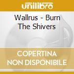 Wallrus - Burn The Shivers cd