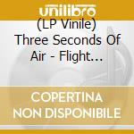 (LP Vinile) Three Seconds Of Air - Flight Of Song (2 Lp) lp vinile di Three Seconds Of Air