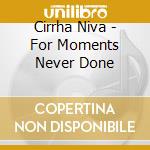 Cirrha Niva - For Moments Never Done cd