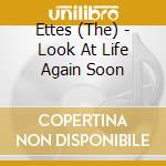 Ettes (The) - Look At Life Again Soon cd musicale di Ettes  The
