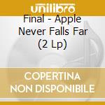Final - Apple Never Falls Far (2 Lp) cd