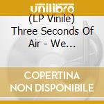 (LP Vinile) Three Seconds Of Air - We Are Dust Under The.. (2 Lp)