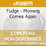 Fudge - Morning Comes Again cd musicale di Fudge