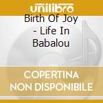 Birth Of Joy - Life In Babalou cd