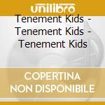 Tenement Kids - Tenement Kids - Tenement Kids cd musicale di Tenement Kids
