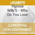 Pignose Willy'S - Who Do You Love cd musicale di Pignose Willy'S
