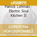 Patrick Lehman - Electric Soul Kitchen II cd musicale di Patrick Lehman