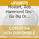 Mostert, Rob -Hammond Gro - Go Big Or Go Home cd