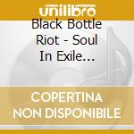 Black Bottle Riot - Soul In Exile (Digipack) cd musicale di Black Bottle Riot