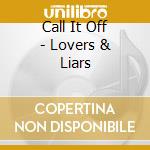 Call It Off - Lovers & Liars cd