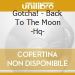 Gotcha! - Back To The Moon -Hq- cd