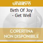 Birth Of Joy - Get Well cd