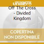 Off The Cross - Divided Kingdom cd