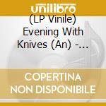 (LP Vinile) Evening With Knives (An) - Serrated (Gatefold) lp vinile di Evening With Knives (An)