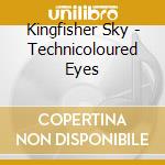 Kingfisher Sky - Technicoloured Eyes cd musicale di Kingfisher Sky