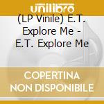(LP Vinile) E.T. Explore Me - E.T. Explore Me lp vinile di E.T. Explore Me