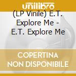 (LP Vinile) E.T. Explore Me - E.T. Explore Me vinile