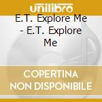 E.T. Explore Me - E.T. Explore Me cd
