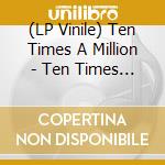 (LP Vinile) Ten Times A Million - Ten Times A Million