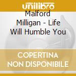 Malford Milligan - Life Will Humble You cd musicale di Malford Milligan