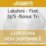 Lakshmi - First Ep'S -Bonus Tr- cd musicale di Lakshmi