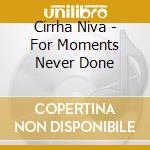 Cirrha Niva - For Moments Never Done cd musicale