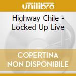 Highway Chile - Locked Up Live cd