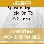 Spasmodique - Hold On To A Scream cd