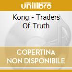 Kong - Traders Of Truth cd