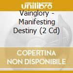 Vainglory - Manifesting Destiny (2 Cd) cd