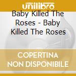 Baby Killed The Roses - Baby Killed The Roses cd
