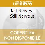 Bad Nerves - Still Nervous cd musicale